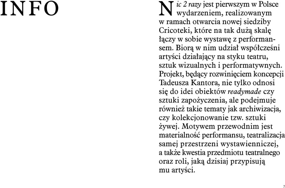 Projekt, będący rozwinięciem koncepcji Tadeusza Kantora, nie tylko odnosi się do idei obiektów readymade czy sztuki zapożyczenia, ale podejmuje również takie tematy jak