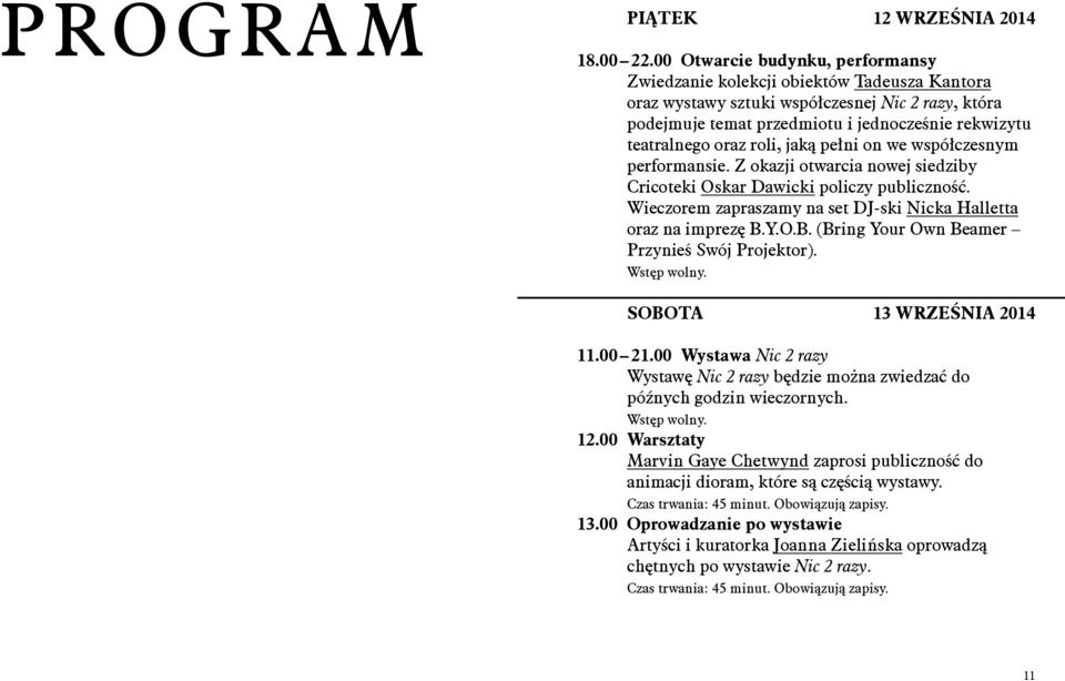 roli, jaką pełni on we współczesnym performansie. Z okazji otwarcia nowej siedziby Cricoteki Oskar Dawicki policzy publiczność. Wieczorem zapraszamy na set DJ-ski Nicka Halletta oraz na imprezę B.