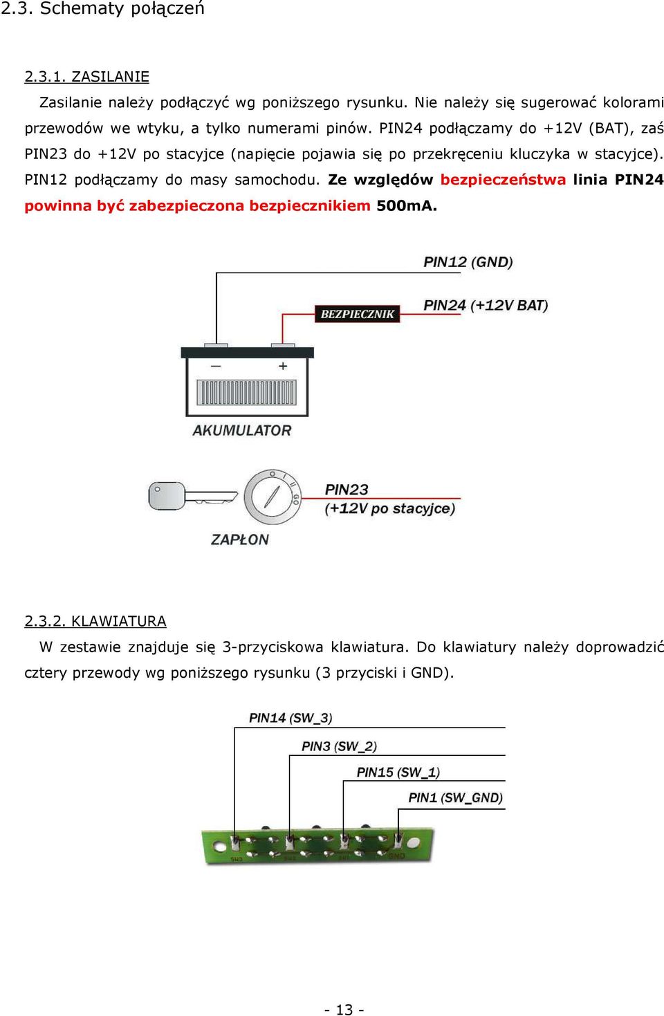 PIN24 podłączamy do +12V (BAT), zaś PIN23 do +12V po stacyjce (napięcie pojawia się po przekręceniu kluczyka w stacyjce).