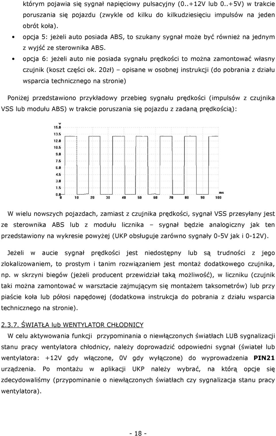 opcja 6: jeżeli auto nie posiada sygnału prędkości to można zamontować własny czujnik (koszt części ok.