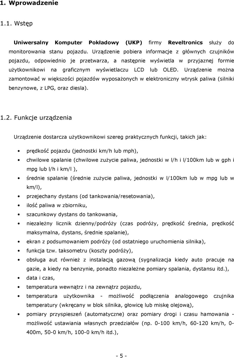 Urządzenie można zamontować w większości pojazdów wyposażonych w elektroniczny wtrysk paliwa (silniki benzynowe, z LPG, oraz diesla). 1.2.