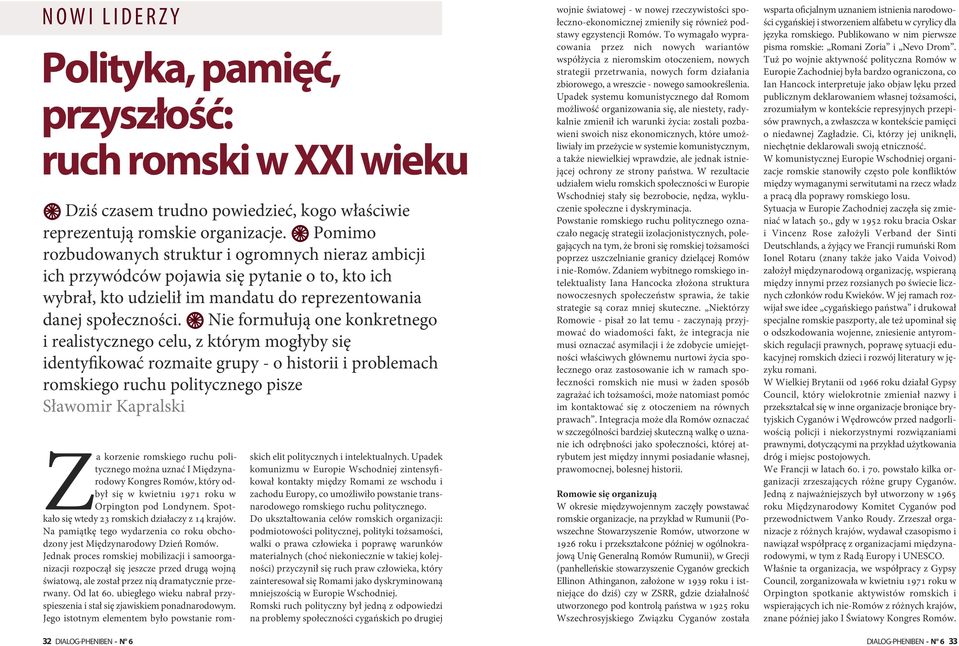 G Nie formułują one konkretnego i realistycznego celu, z którym mogłyby się identyfikować rozmaite grupy - o historii i problemach romskiego ruchu politycznego pisze Sławomir Kapralski Za korzenie