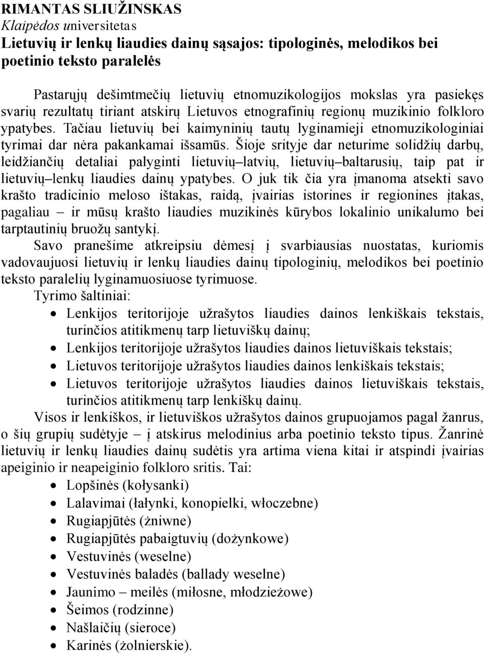 Tačiau lietuvių bei kaimyninių tautų lyginamieji etnomuzikologiniai tyrimai dar nėra pakankamai ińsamūs.