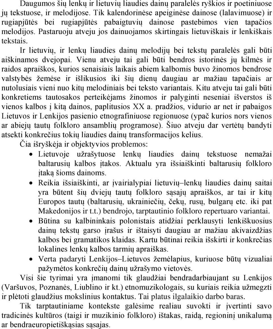 Pastaruoju atveju jos dainuojamos skirtingais lietuvińkais ir lenkińkais tekstais. Ir lietuvių, ir lenkų liaudies dainų melodijų bei tekstų paralelės gali būti aińkinamos dvejopai.