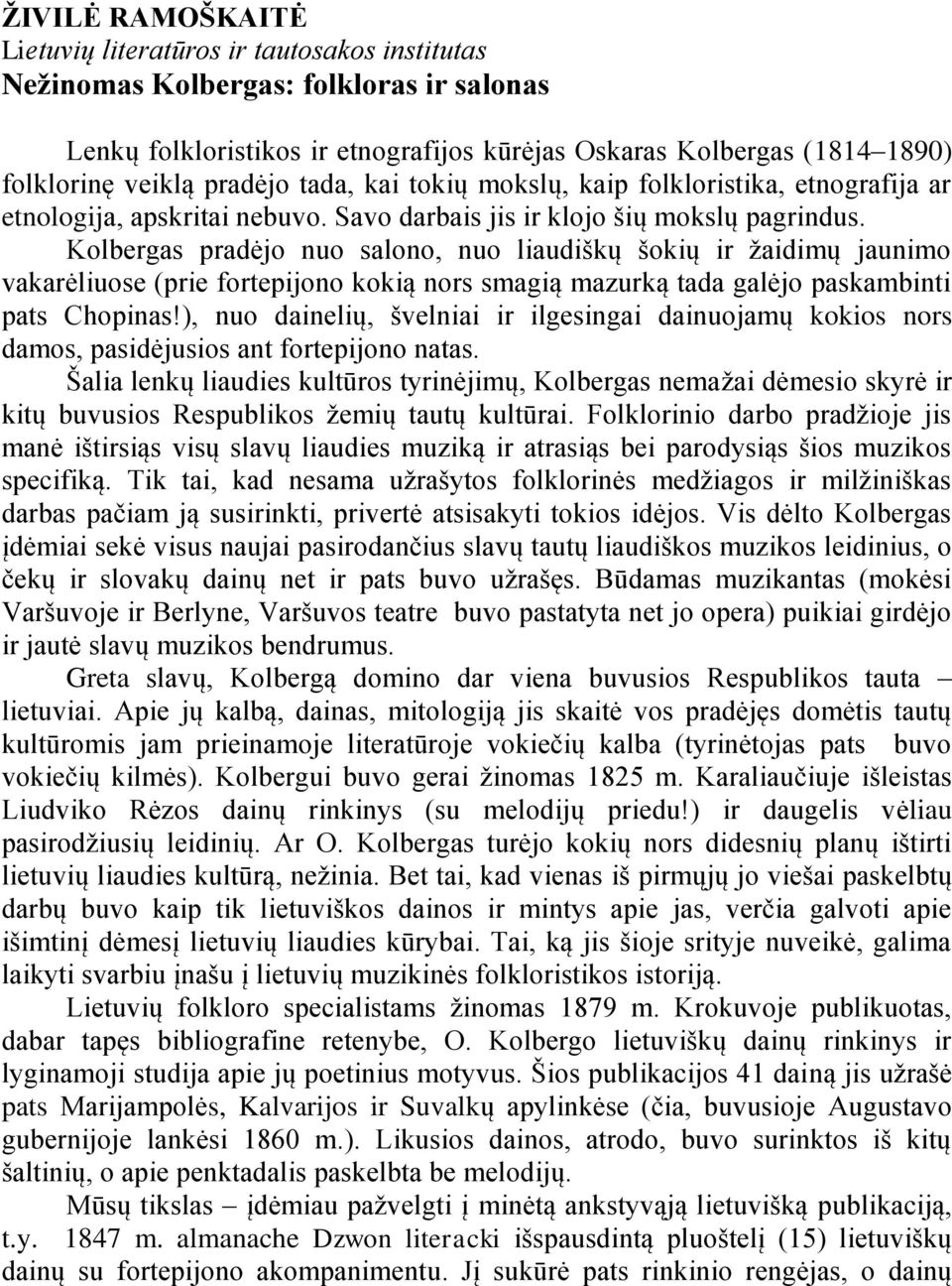 Kolbergas pradėjo nuo salono, nuo liaudińkų ńokių ir ņaidimų jaunimo vakarėliuose (prie fortepijono kokią nors smagią mazurką tada galėjo paskambinti pats Chopinas!