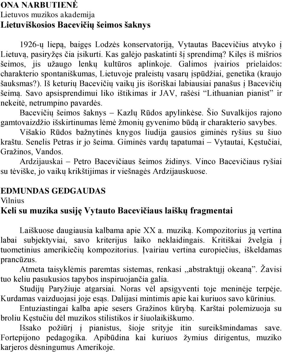 Galimos įvairios prielaidos: charakterio spontanińkumas, Lietuvoje praleistų vasarų įspūdņiai, genetika (kraujo ńauksmas?).