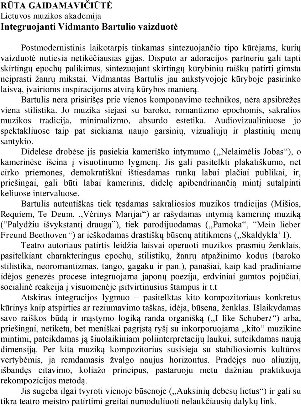 Vidmantas Bartulis jau ankstyvojoje kūryboje pasirinko laisvą, įvairioms inspiracijoms atvirą kūrybos manierą.