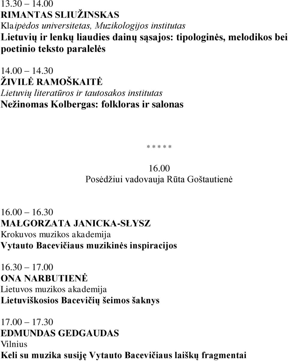 paralelės 14.00 14.30 ŅIVILĖ RAMOŃKAITĖ Lietuvių literatūros ir tautosakos institutas Neņinomas Kolbergas: folkloras ir salonas * * * * * 16.