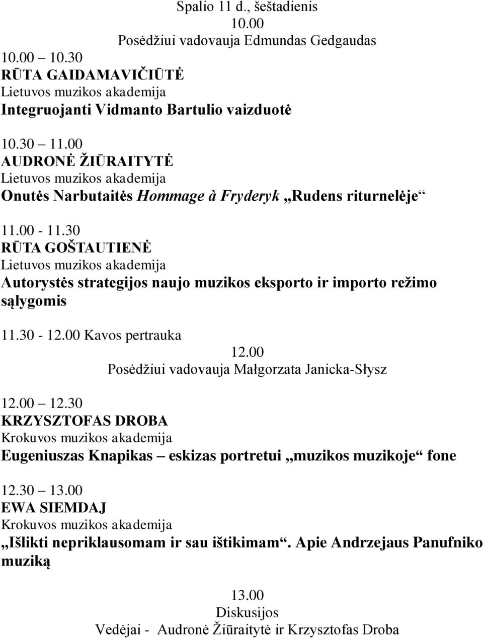 30 RŪTA GOŃTAUTIENĖ Lietuvos muzikos akademija Autorystės strategijos naujo muzikos eksporto ir importo reņimo sąlygomis 11.30-12.00 Kavos pertrauka 12.
