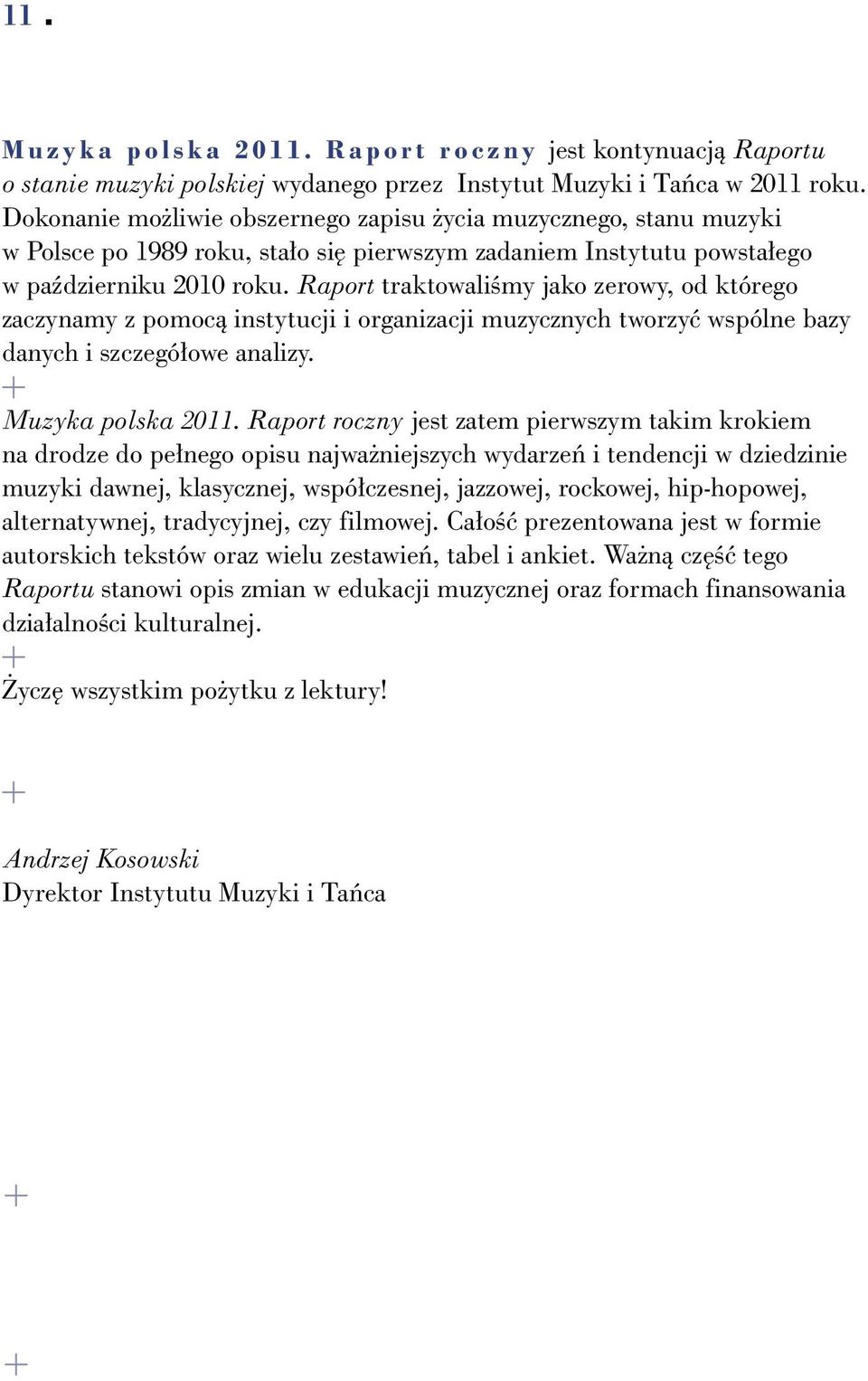 Raport traktowaliêmy jako zerowy, od którego zaczynamy z pomocà instytucji i organizacji muzycznych tworzyç wspólne bazy danych i szczegó owe analizy. Muzyka polska 2011.