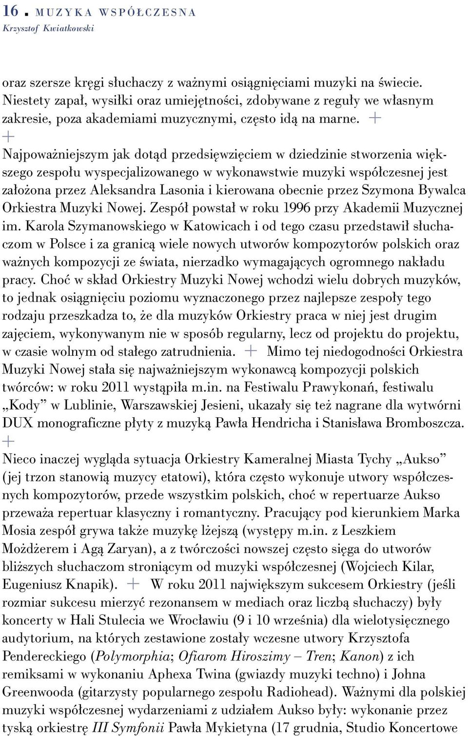 Najpowa niejszym jak dotàd przedsi wzi ciem w dziedzinie stworzenia wi kszego zespo u wyspecjalizowanego w wykonawstwie muzyki wspó czesnej jest za o ona przez Aleksandra Lasonia i kierowana obecnie