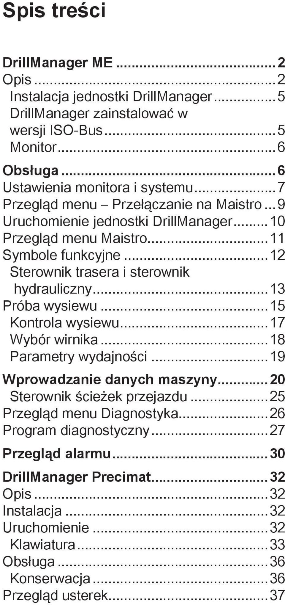 ..13 Próba wysiewu...15 Kontrola wysiewu...17 Wybór wirnika...18 Parametry wydajności...19 Wprowadzanie danych maszyny...20 Sterownik ścieżek przejazdu...25 Przegląd menu Diagnostyka.