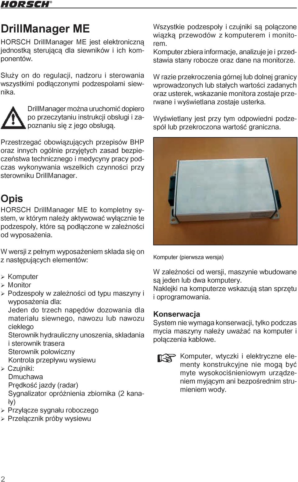 Wszystkie podzespoły i czujniki są połączone wiązką przewodów z komputerem i monitorem. Komputer zbiera informacje, analizuje je i przedstawia stany robocze oraz dane na monitorze.