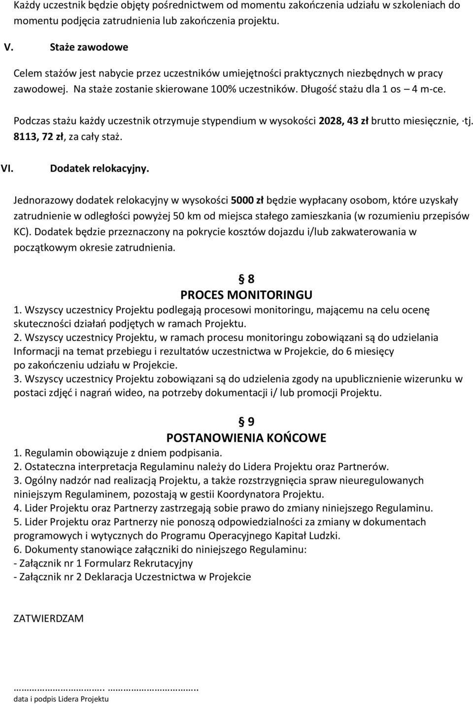 Podczas stażu każdy uczestnik otrzymuje stypendium w wysokości 2028, 43 zł brutto miesięcznie, tj. 8113, 72 zł, za cały staż. VI. Dodatek relokacyjny.