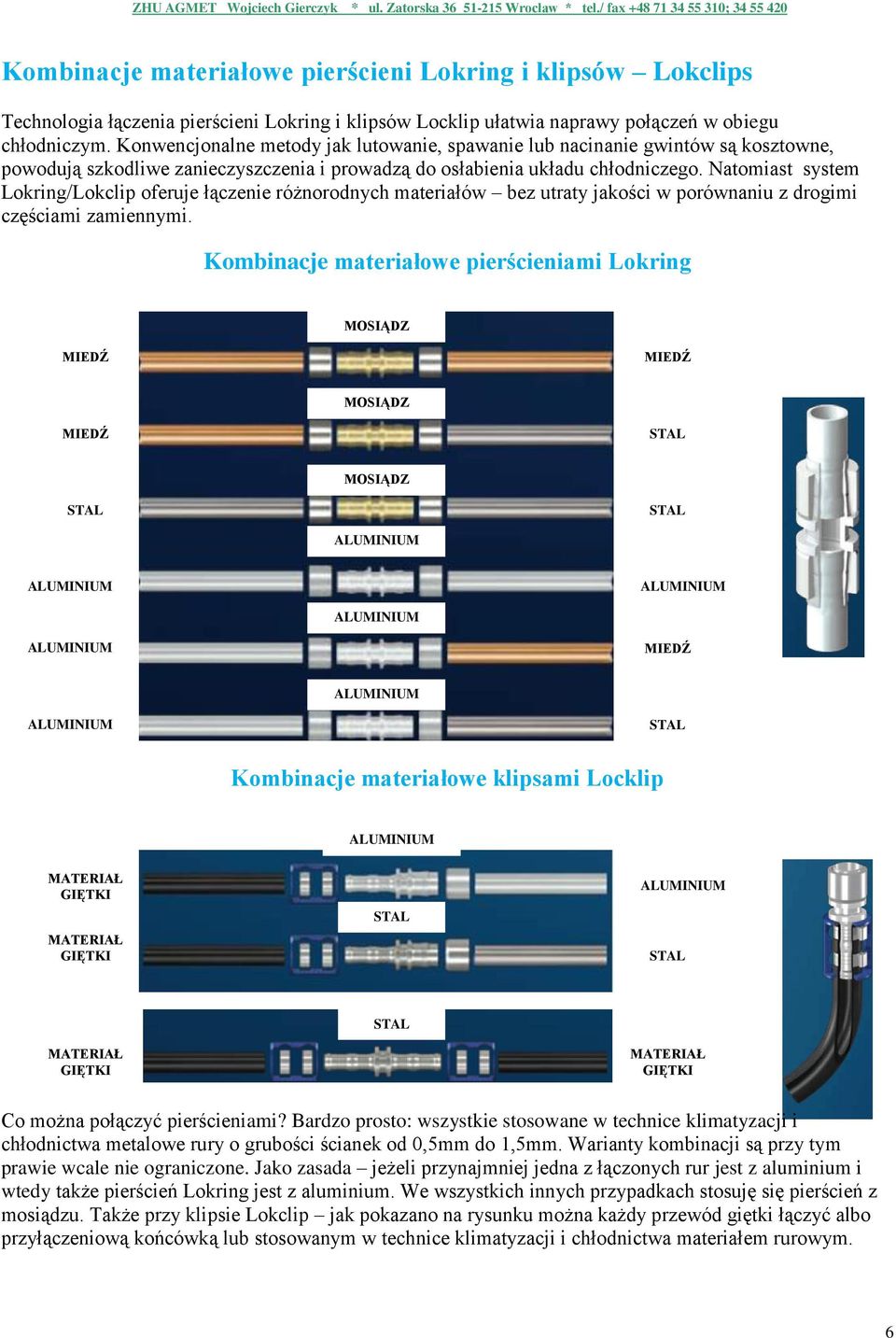 Natomiast system Lokring/Lokclip oferuje łączenie różnorodnych materiałów bez utraty jakości w porównaniu z drogimi częściami zamiennymi.