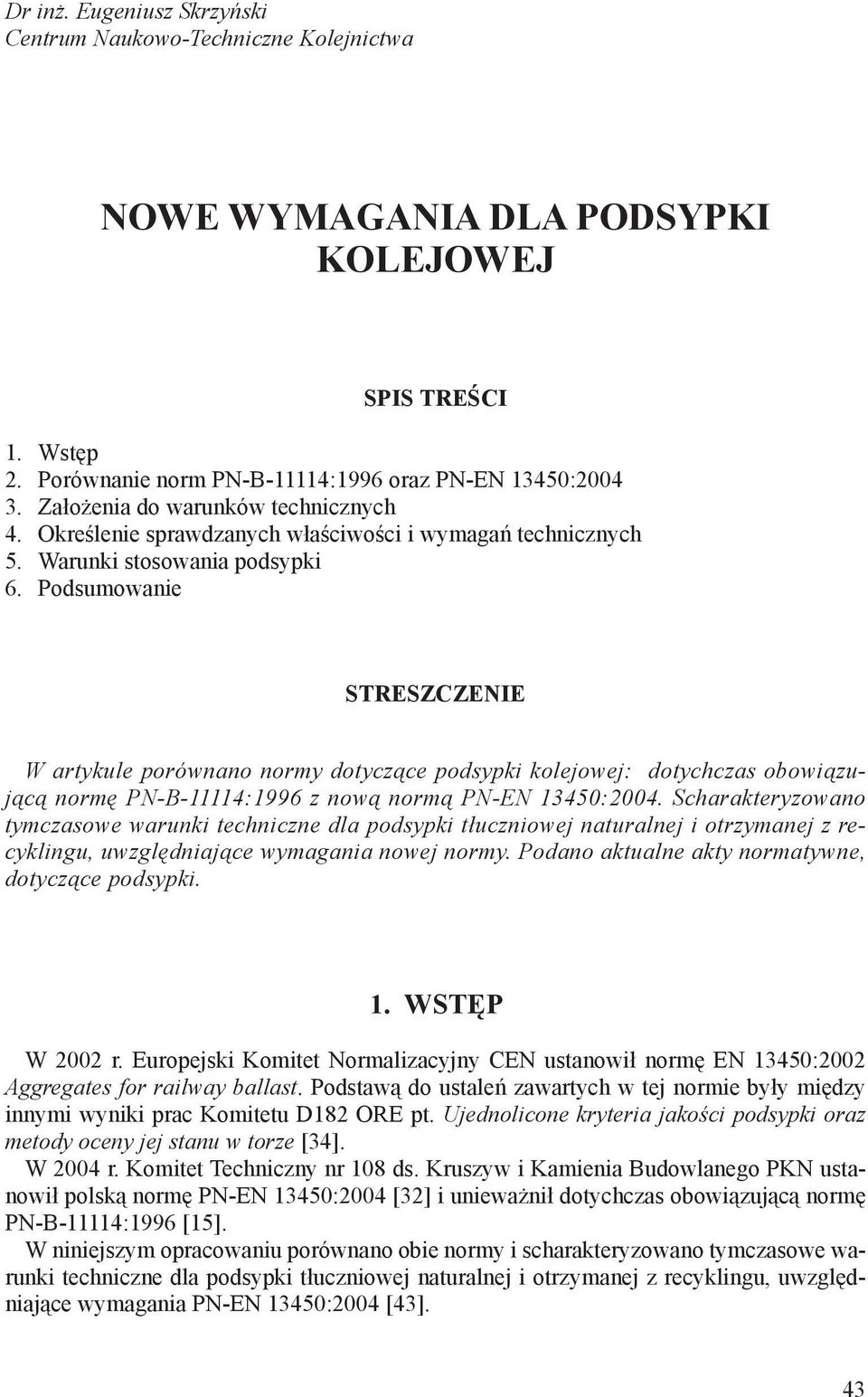 Podsumowanie STRESZCZENIE W artykule porównano normy dotyczące podsypki kolejowej: dotychczas obowiązującą normę PN-B-11114:1996 z nową normą PN-EN 13450:2004.