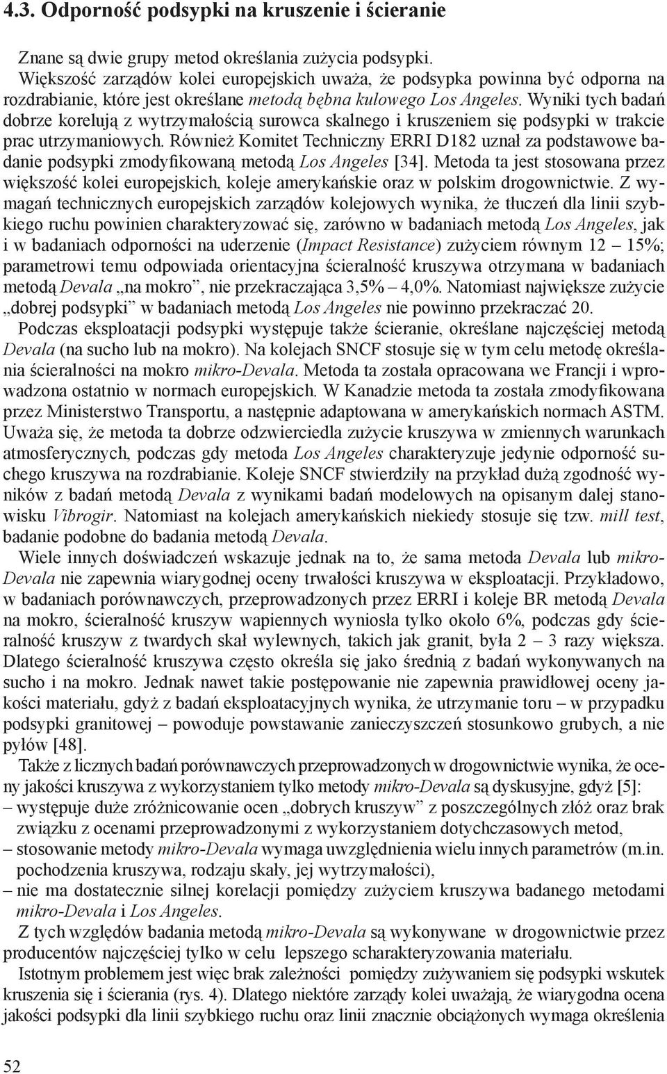 Wyniki tych badań dobrze korelują z wytrzymałością surowca skalnego i kruszeniem się podsypki w trakcie prac utrzymaniowych.