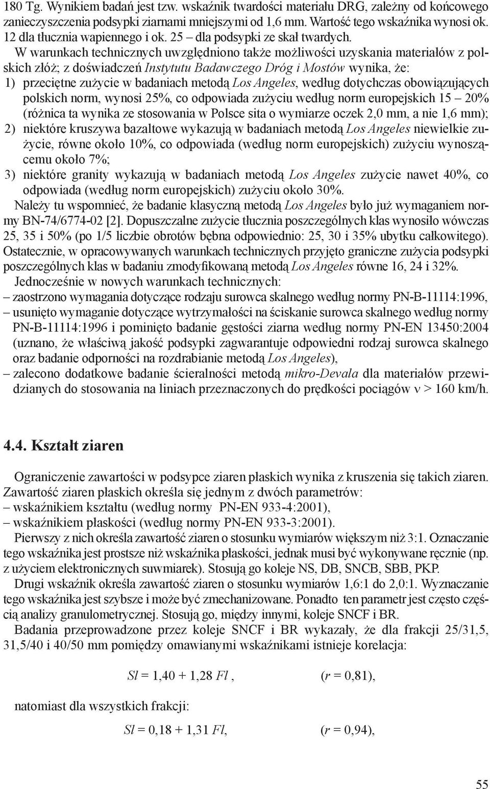 W warunkach technicznych uwzględniono także możliwości uzyskania materiałów z polskich złóż; z doświadczeń Instytutu Badawczego Dróg i Mostów wynika, że: 1) przeciętne zużycie w badaniach metodą Los