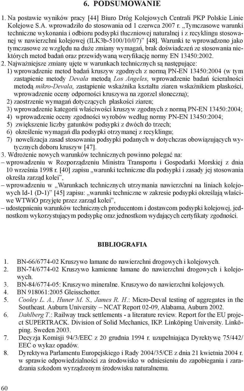 Warunki te wprowadzono jako tymczasowe ze względu na duże zmiany wymagań, brak doświadczeń ze stosowania niektórych metod badań oraz przewidywaną weryfikację normy EN 13450:2002. 2.