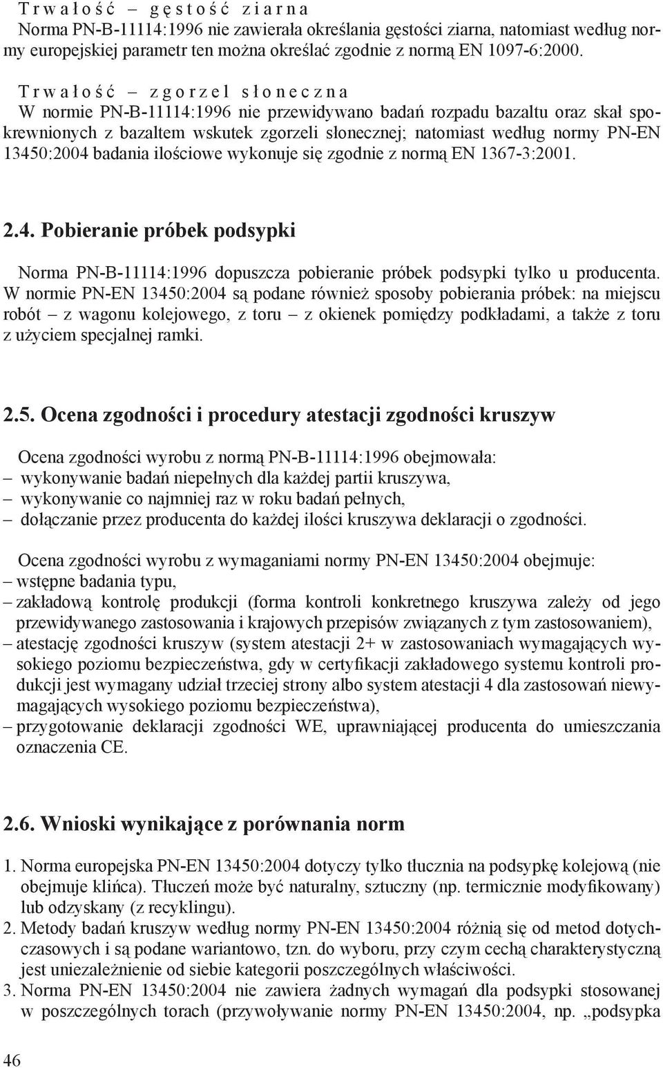 T r w a ł o ś ć z g o r z e l s ł o n e c z n a W normie PN-B-11114:1996 nie przewidywano badań rozpadu bazaltu oraz skał spokrewnionych z bazaltem wskutek zgorzeli słonecznej; natomiast według normy