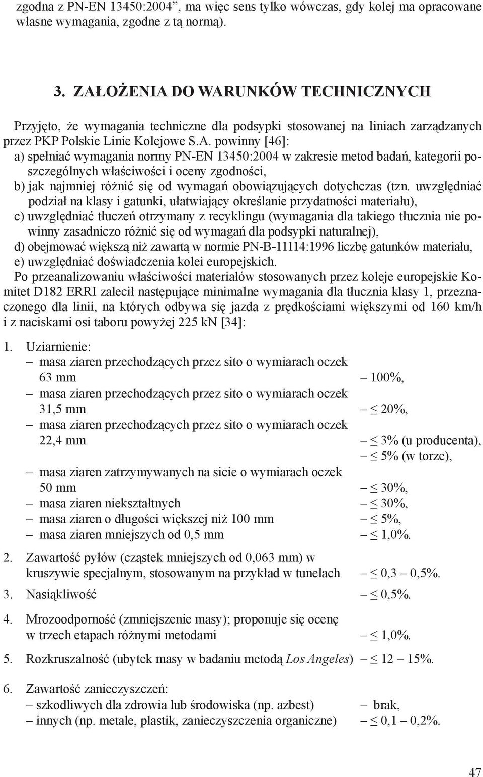 powinny [46]: a) spełniać wymagania normy PN-EN 13450:2004 w zakresie metod badań, kategorii poszczególnych właściwości i oceny zgodności, b) jak najmniej różnić się od wymagań obowiązujących