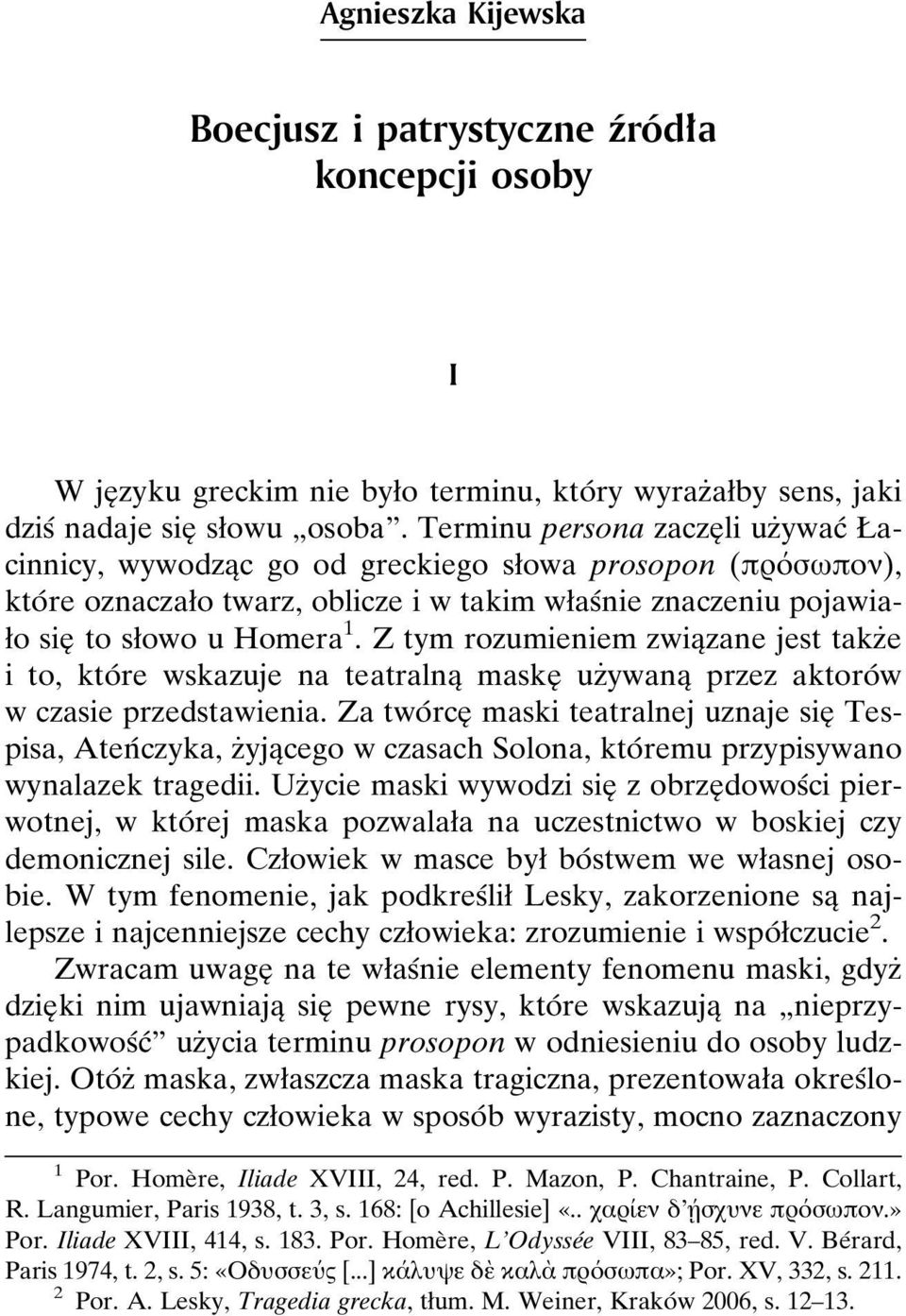 Z tym rozumieniem zwiaîzane jest takzçe i to, ktoâ re wskazuje na teatralnaî maskeî uzçywanaî przez aktoroâ w w czasie przedstawienia.