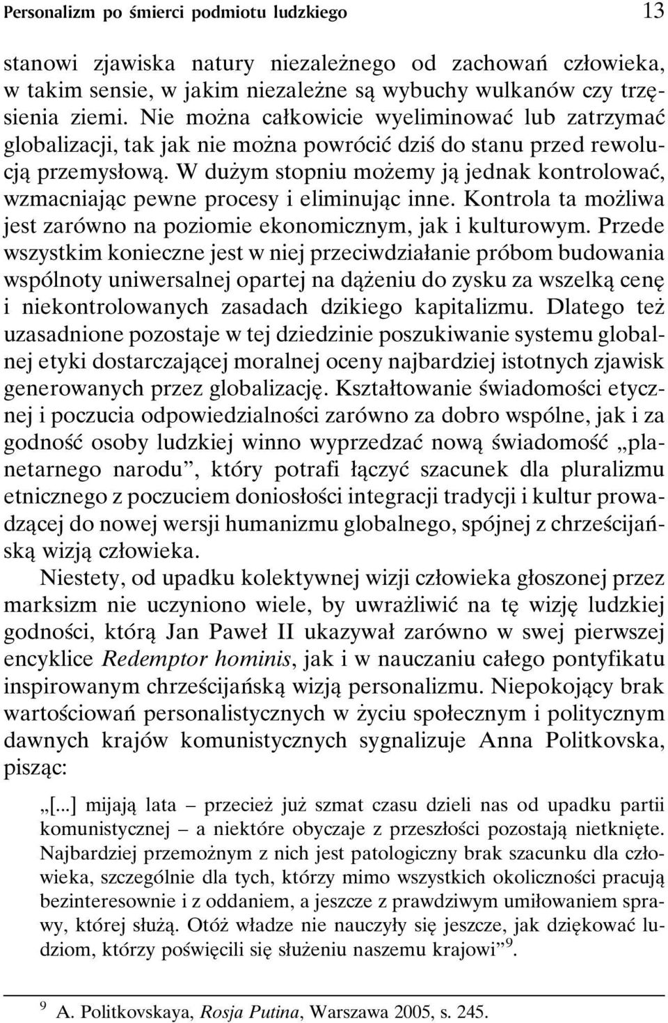 W duzçym stopniu mozçemy jaî jednak kontrolowacâ, wzmacniajaîc pewne procesy i eliminujaîc inne. Kontrola ta mozçliwa jest zaroâ wno na poziomie ekonomicznym, jak i kulturowym.