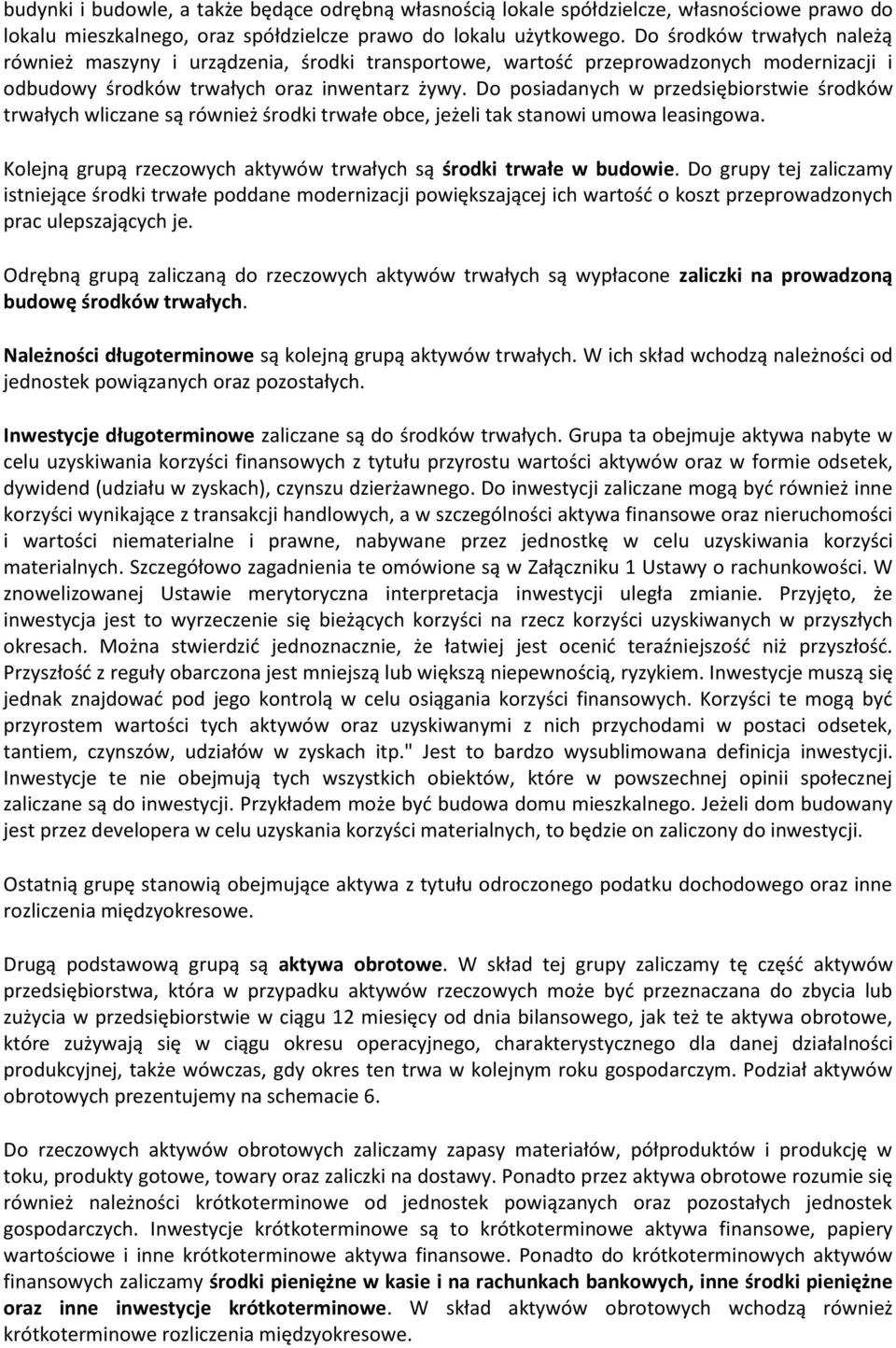 Do posiadanych w przedsiębiorstwie środków trwałych wliczane są również środki trwałe obce, jeżeli tak stanowi umowa leasingowa. Kolejną grupą rzeczowych aktywów trwałych są środki trwałe w budowie.