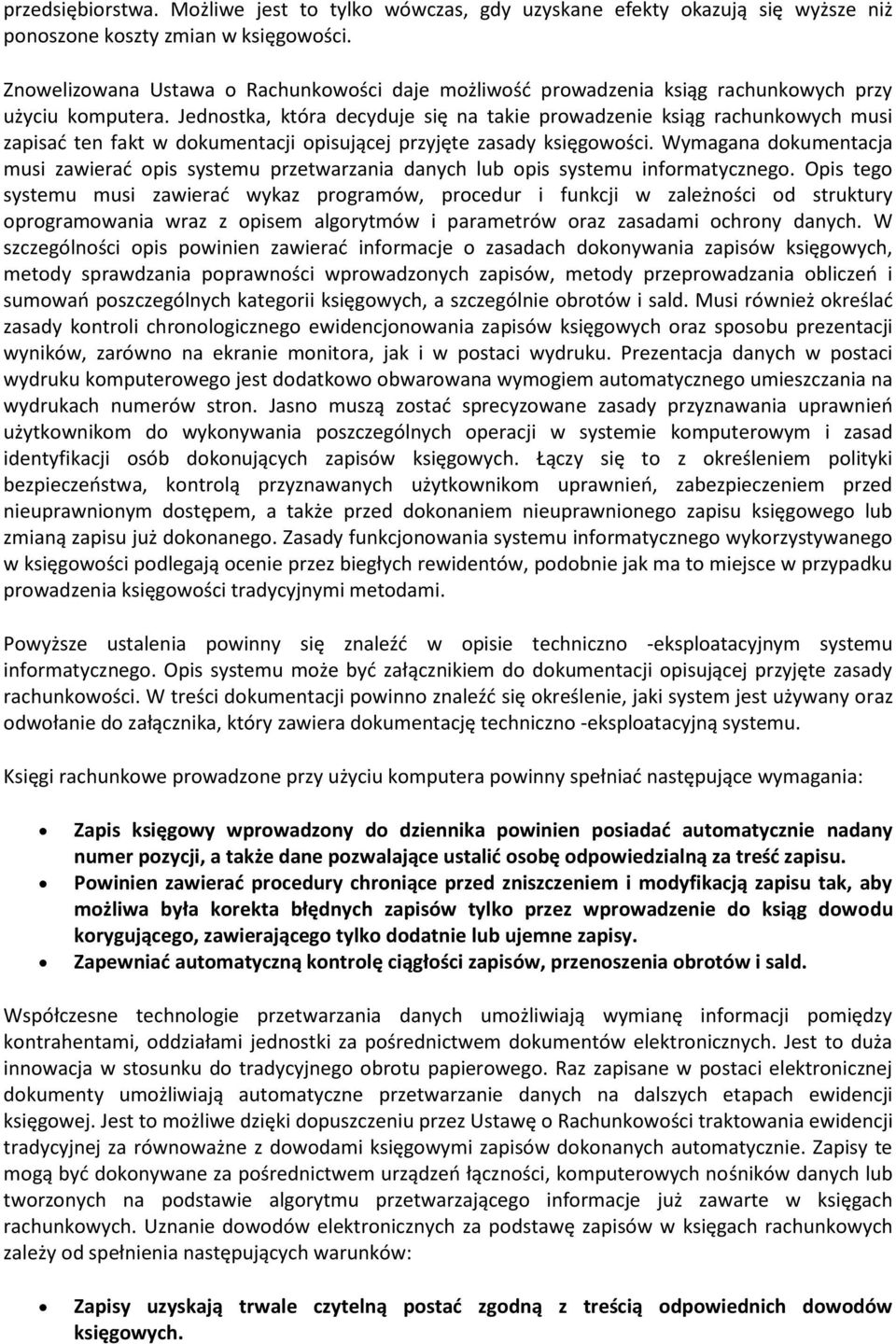 Jednostka, która decyduje się na takie prowadzenie ksiąg rachunkowych musi zapisać ten fakt w dokumentacji opisującej przyjęte zasady księgowości.