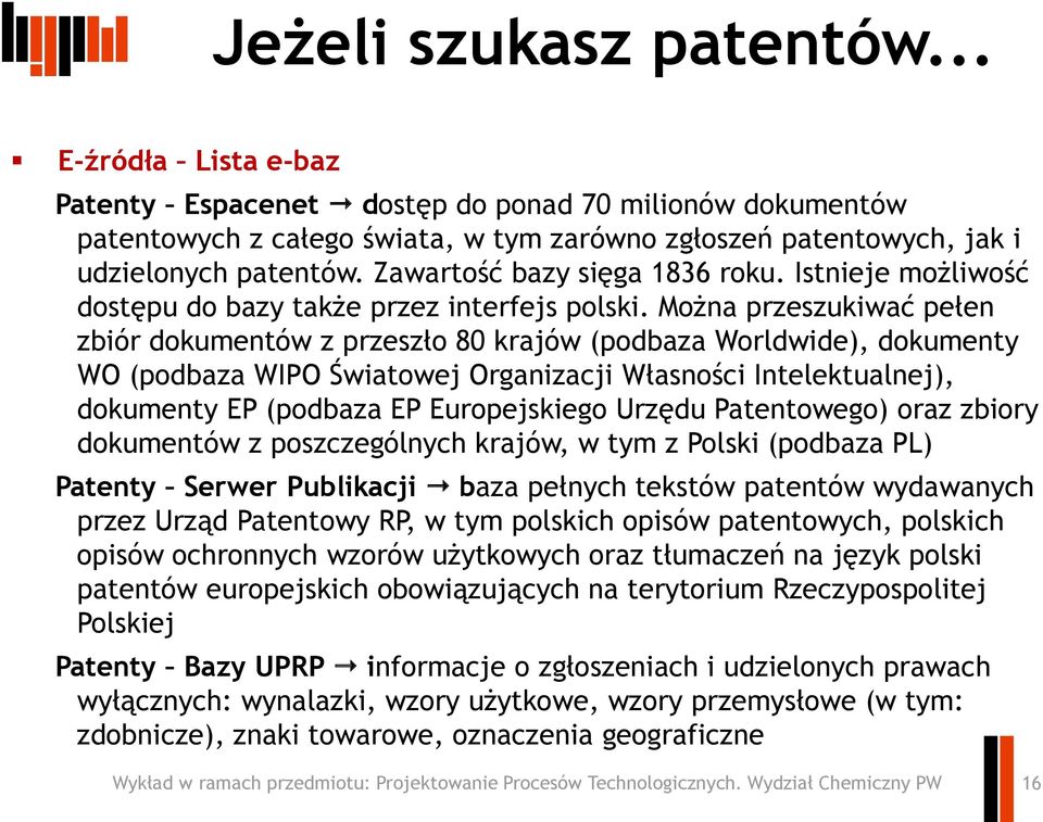 Można przeszukiwać pełen zbiór dokumentów z przeszło 80 krajów (podbaza Worldwide), dokumenty WO (podbaza WIPO Światowej Organizacji Własności Intelektualnej), dokumenty EP (podbaza EP Europejskiego