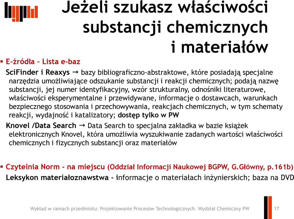 warunkach bezpiecznego stosowania i przechowywania, reakcjach chemicznych, w tym schematy reakcji, wydajność i katalizatory; dostęp tylko w PW Knovel /Data Search Data Search to specjalna zakładka w