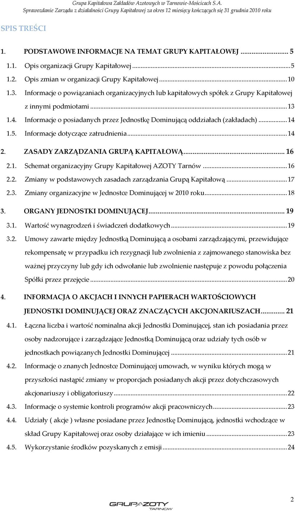 5. Informacje dotyczące zatrudnienia... 14 2. ZASADY ZARZĄDZANIA GRUPĄ KAPITAŁOWĄ... 16 2.1. Schemat organizacyjny Grupy Kapitałowej AZOTY Tarnów... 16 2.2. Zmiany w podstawowych zasadach zarządzania Grupą Kapitałową.