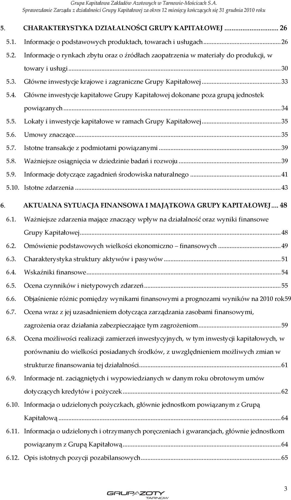 .. 35 5.6. Umowy znaczące... 35 5.7. Istotne transakcje z podmiotami powiązanymi... 39 5.8. Ważniejsze osiągnięcia w dziedzinie badań i rozwoju... 39 5.9. Informacje dotyczące zagadnień środowiska naturalnego.