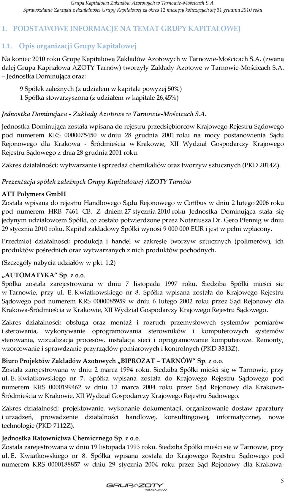 S.A. Jednostka Dominująca została wpisana do rejestru przedsiębiorców Krajowego Rejestru Sądowego pod numerem KRS 0000075450 w dniu 28 grudnia 2001 roku na mocy postanowienia Sądu Rejonowego dla