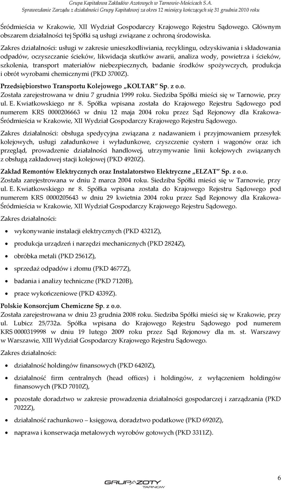 szkolenia, transport materiałów niebezpiecznych, badanie środków spożywczych, produkcja i obrót wyrobami chemicznymi (PKD 3700Z). Przedsiębiorstwo Transportu Kolejowego KOLTAR Sp. z o.o. Została zarejestrowana w dniu 7 grudnia 1999 roku.