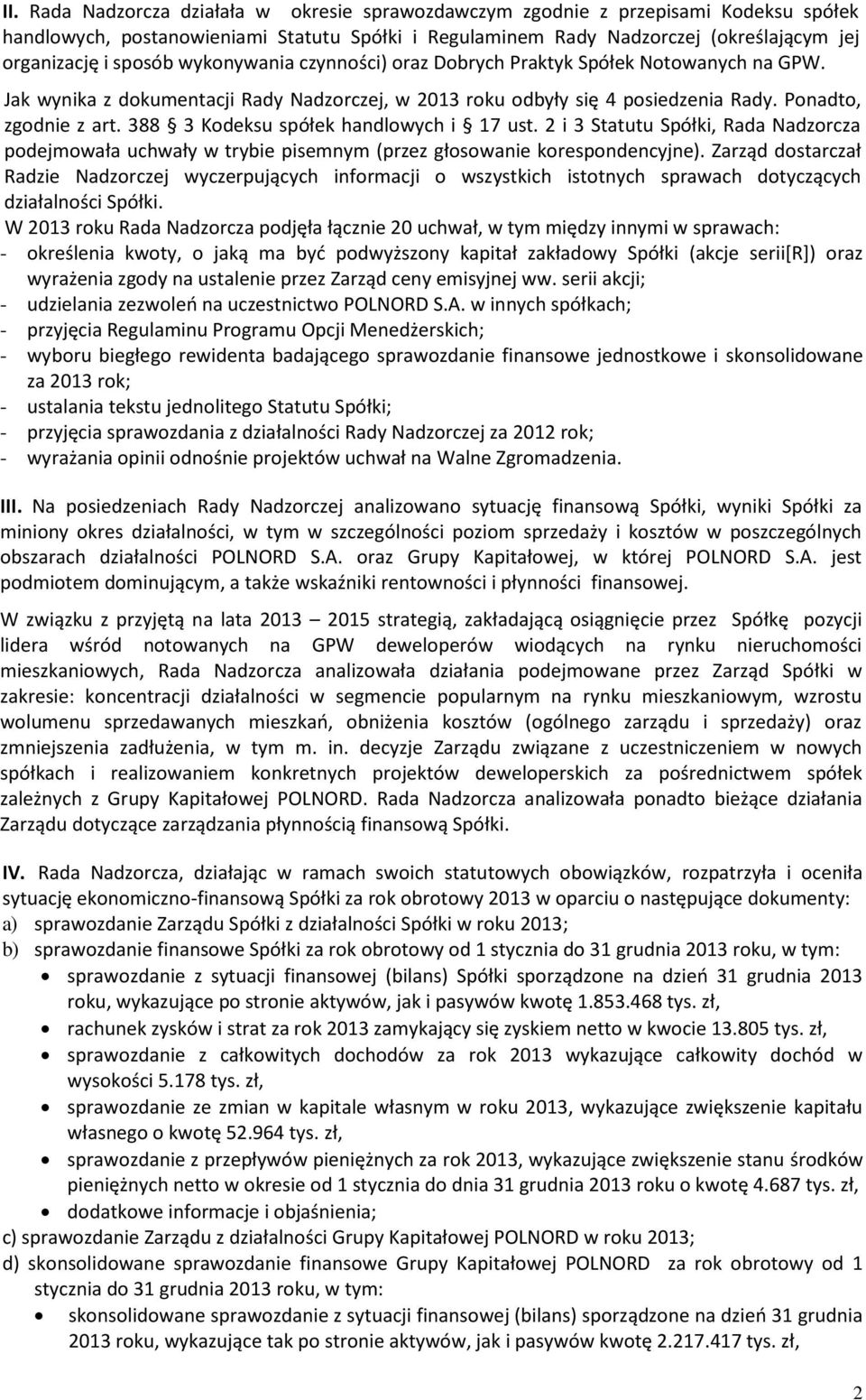 388 3 Kodeksu spółek handlowych i 17 ust. 2 i 3 Statutu Spółki, Rada Nadzorcza podejmowała uchwały w trybie pisemnym (przez głosowanie korespondencyjne).