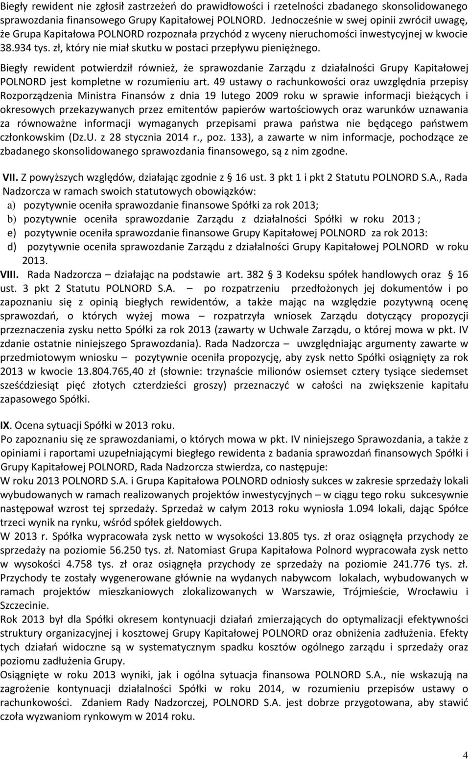 zł, który nie miał skutku w postaci przepływu pieniężnego. Biegły rewident potwierdził również, że sprawozdanie Zarządu z działalności Grupy Kapitałowej POLNORD jest kompletne w rozumieniu art.