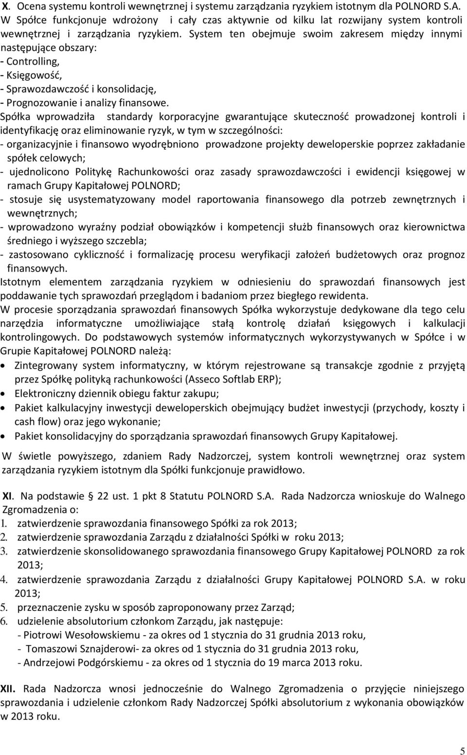 System ten obejmuje swoim zakresem między innymi następujące obszary: - Controlling, - Księgowość, - Sprawozdawczość i konsolidację, - Prognozowanie i analizy finansowe.