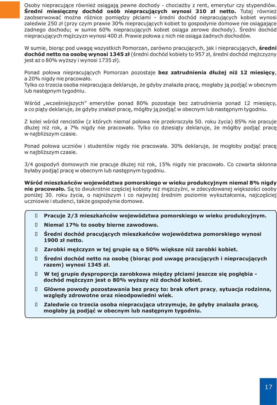 żadnego dochodu; w sumie 60% niepracujących kobiet osiąga zerowe dochody). Średni dochód niepracujących mężczyzn wynosi 400 zł. Prawie połowa z nich nie osiąga żadnych dochodów.