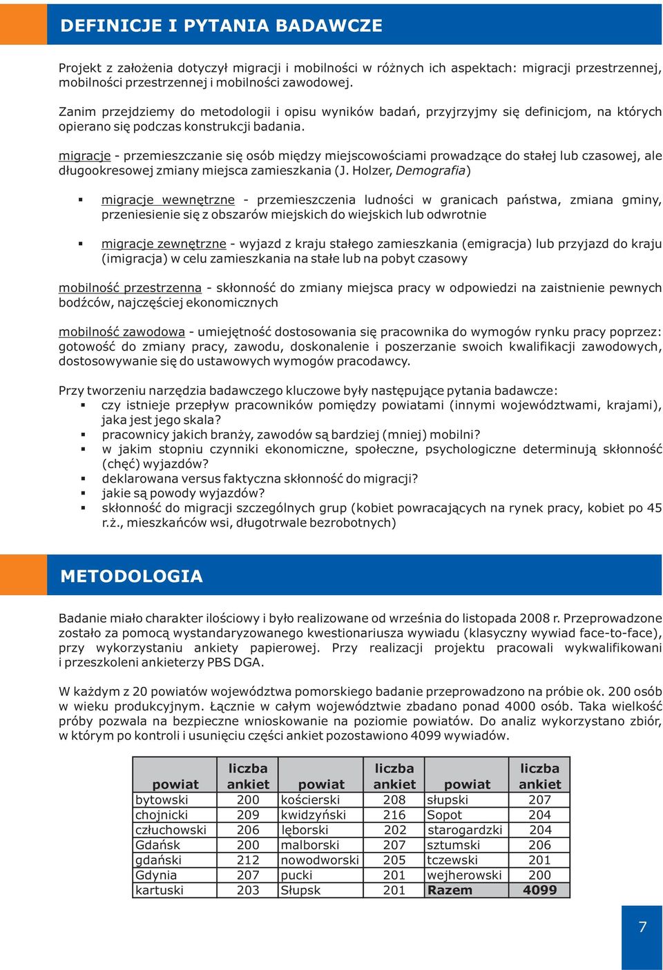 migracje - przemieszczanie się osób między miejscowościami prowadzące do stałej lub czasowej, ale długookresowej zmiany miejsca zamieszkania (J.