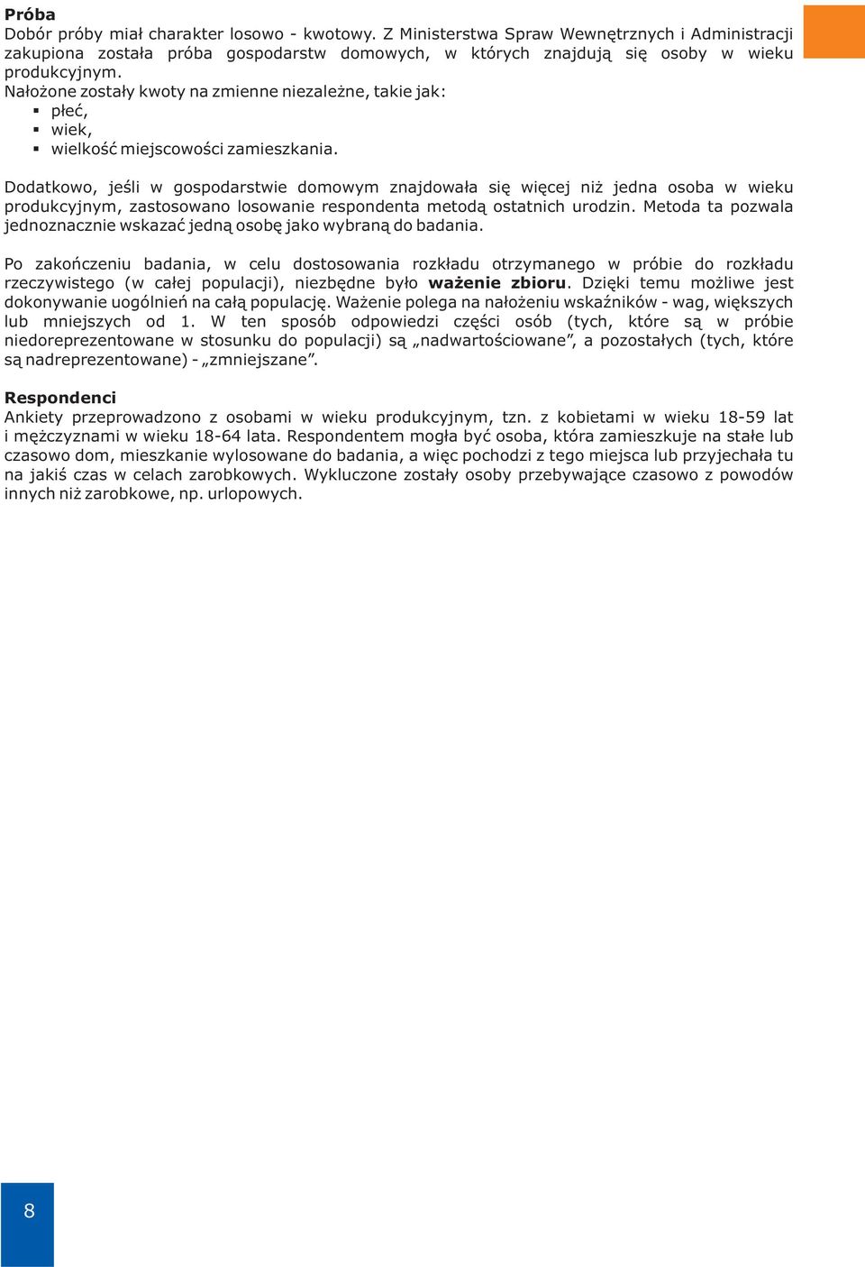 Dodatkowo, jeśli w gospodarstwie domowym znajdowała się więcej niż jedna osoba w wieku produkcyjnym, zastosowano losowanie respondenta metodą ostatnich urodzin.