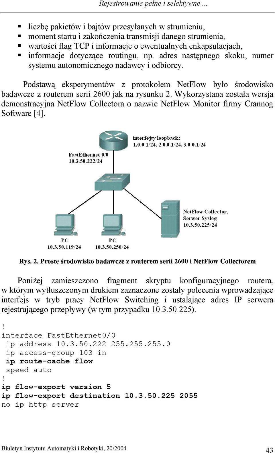 routingu, np. adres następnego skoku, numer systemu autonomicznego nadawcy i odbiorcy. Podstawą eksperymentów z protokołem NetFlow było środowisko badawcze z routerem serii 2600 jak na rysunku 2.