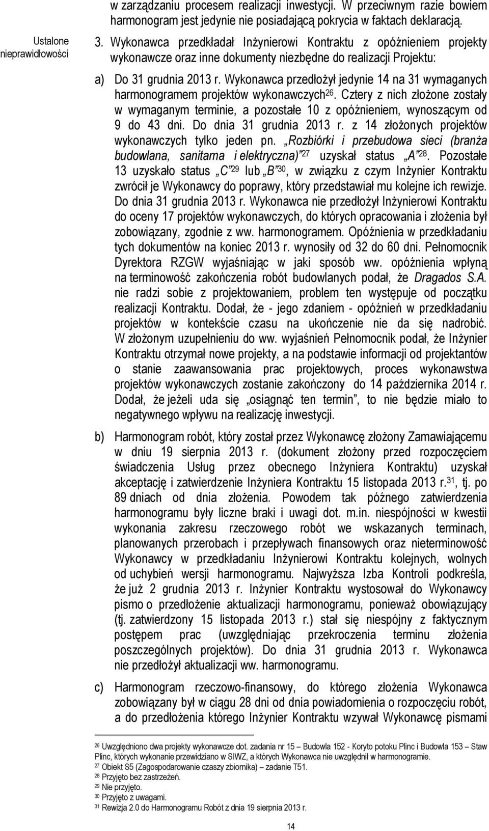 Wykonawca przedłoŝył jedynie 14 na 31 wymaganych harmonogramem projektów wykonawczych 26. Cztery z nich złoŝone zostały w wymaganym terminie, a pozostałe 10 z opóźnieniem, wynoszącym od 9 do 43 dni.