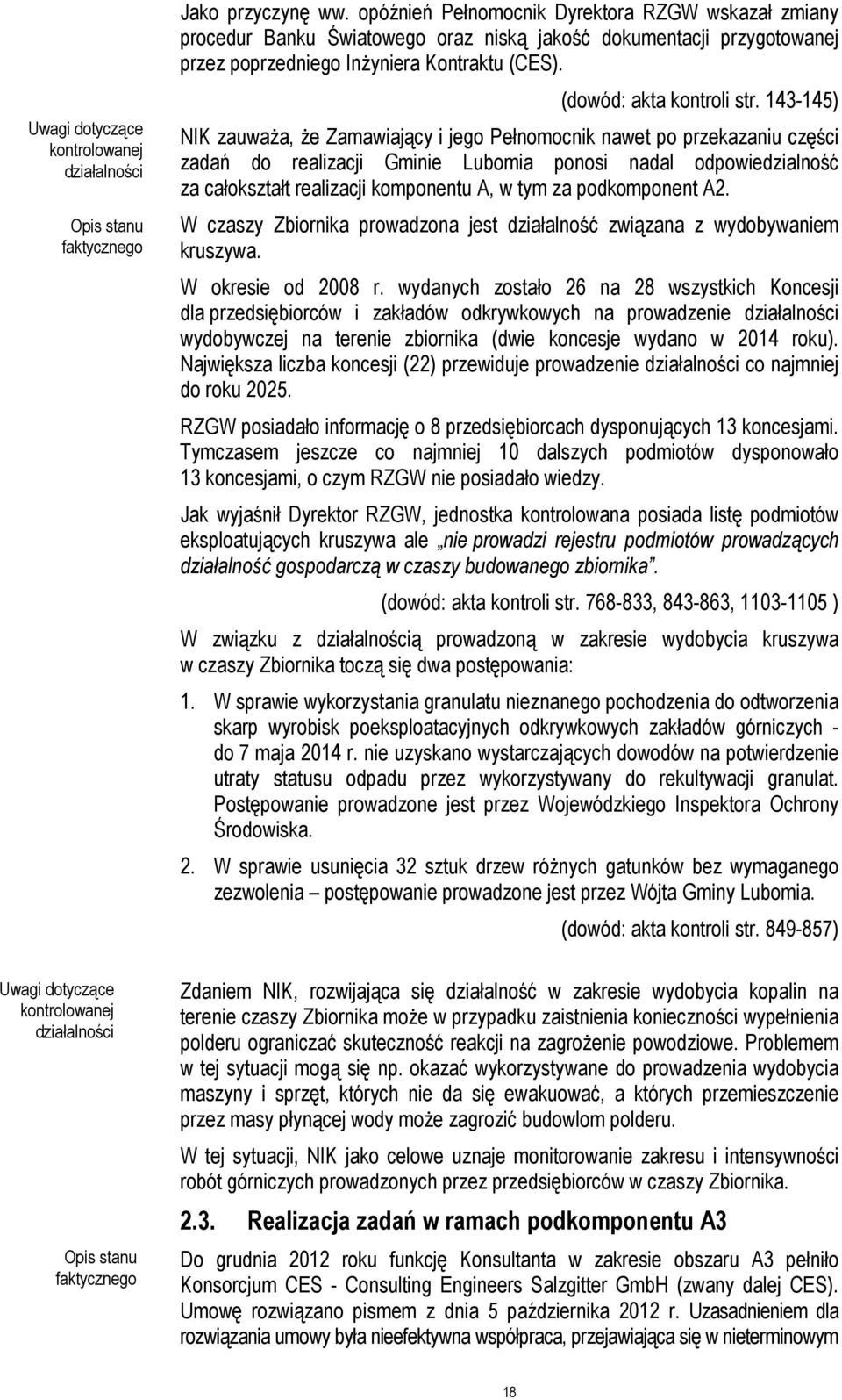 143-145) NIK zauwaŝa, Ŝe Zamawiający i jego Pełnomocnik nawet po przekazaniu części zadań do realizacji Gminie Lubomia ponosi nadal odpowiedzialność za całokształt realizacji komponentu A, w tym za