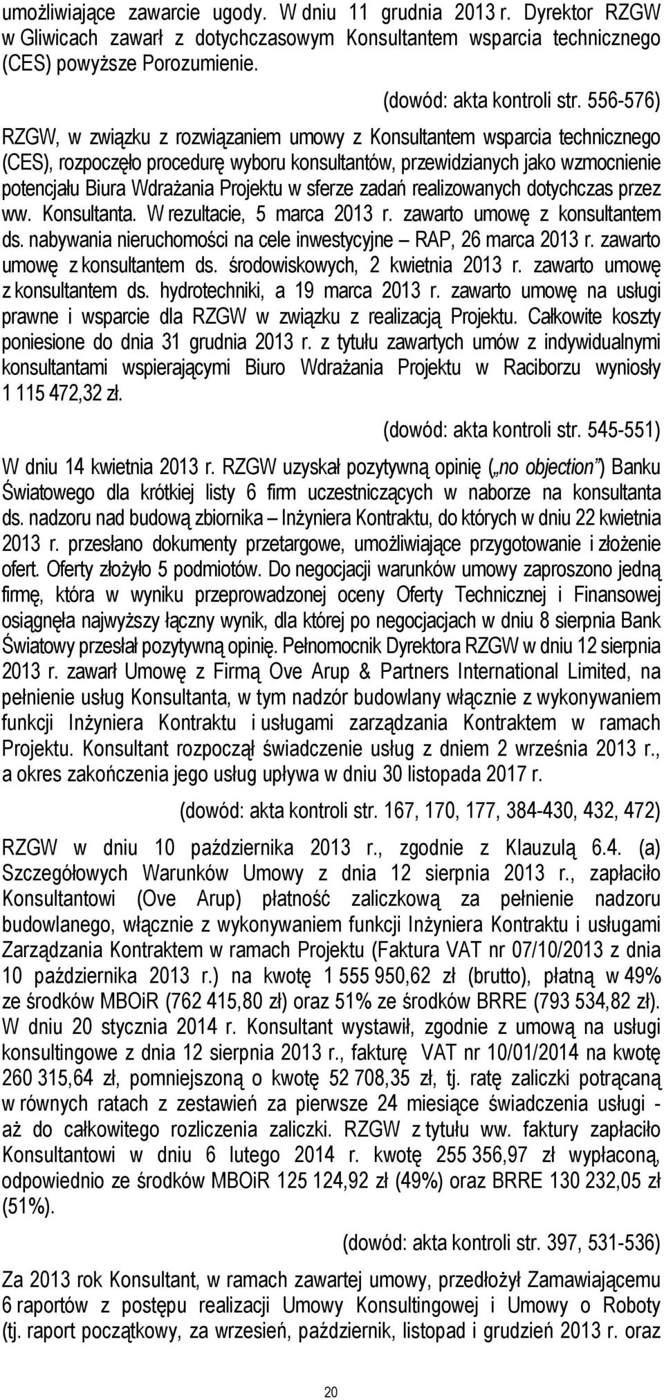 w sferze zadań realizowanych dotychczas przez ww. Konsultanta. W rezultacie, 5 marca 2013 r. zawarto umowę z konsultantem ds. nabywania nieruchomości na cele inwestycyjne RAP, 26 marca 2013 r.