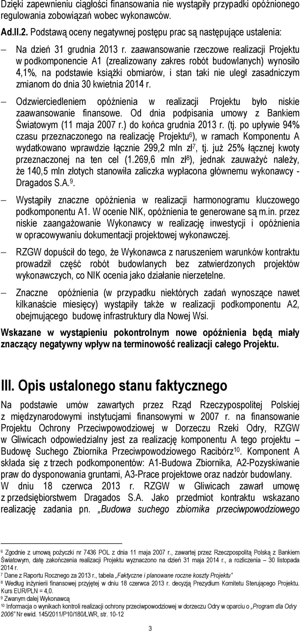 zaawansowanie rzeczowe realizacji Projektu w podkomponencie A1 (zrealizowany zakres robót budowlanych) wynosiło 4,1%, na podstawie ksiąŝki obmiarów, i stan taki nie uległ zasadniczym zmianom do dnia