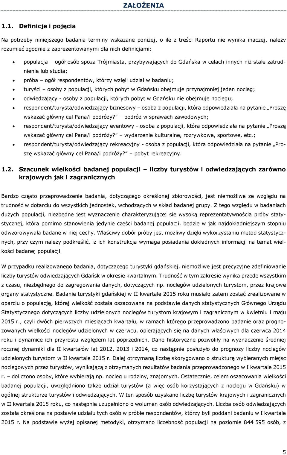 ogół osób spoza Trójmiasta, przybywających do Gdańska w celach innych niż stałe zatrudnienie lub studia; próba ogół respondentów, którzy wzięli udział w badaniu; turyści osoby z populacji, których