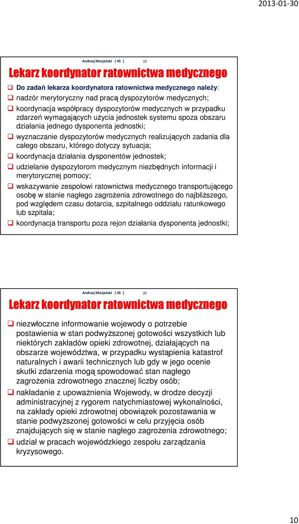 obszaru, którego dotyczy sytuacja; koordynacja działania dysponentów jednostek; udzielanie dyspozytorom medycznym niezbędnych informacji i merytorycznej pomocy; wskazywanie zespołowi ratownictwa