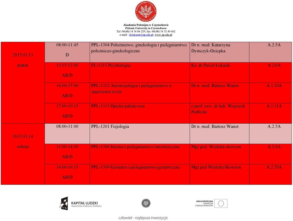 med. Bartosz Wanot A.1.10A 17:00-19:15 PPL-1313 Opieka paliatywna o.prof. nzw. dr hab. Wojciech Podlecki A.1.31A 08:00-11:00 PPL-1201 Fizjologia r n. med.