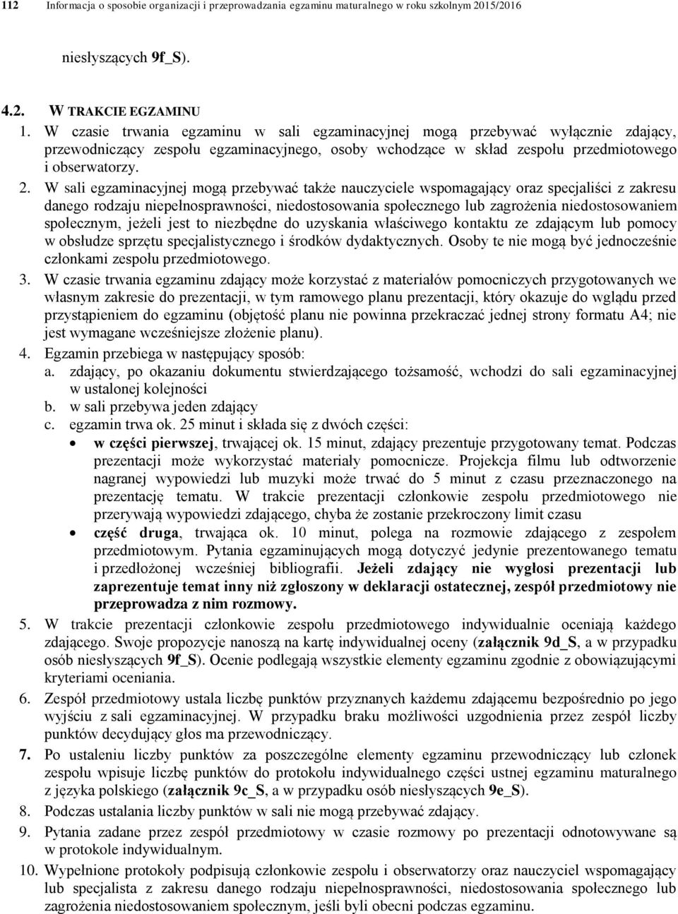 W sali egzaminacyjnej mogą przebywać także nauczyciele wspomagający oraz specjaliści z zakresu danego rodzaju niepełnosprawności, niedostosowania społecznego lub zagrożenia niedostosowaniem